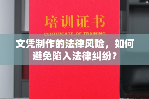 沈北新区文凭制作的法律风险，如何避免陷入法律纠纷？